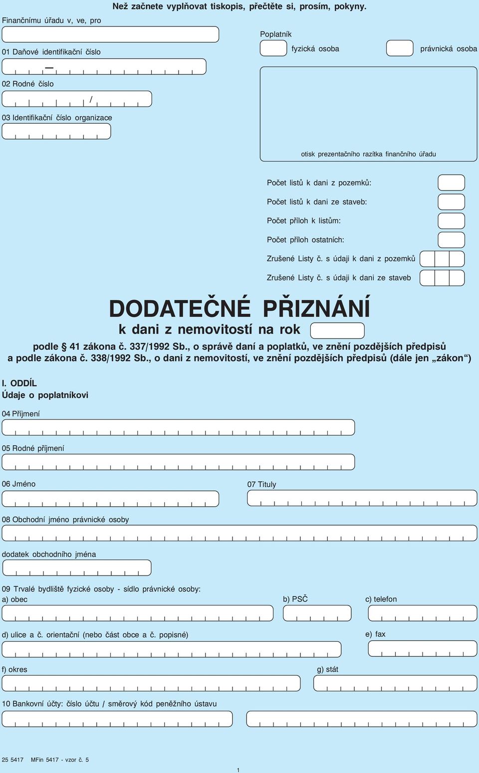 Počet příloh k listům: Počet příloh ostatních: Zrušené Listy č. s údaji k dani z pozemků Zrušené Listy č. s údaji k dani ze staveb DODATEČNÉ PŘIZNÁNÍ k dani z nemovitostí na rok podle 41 zákona č.