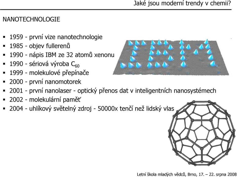 atomů xenonu 1990 - sériová výroba C 60 1999 - molekulové přepínače 2000 - první nanomotorek