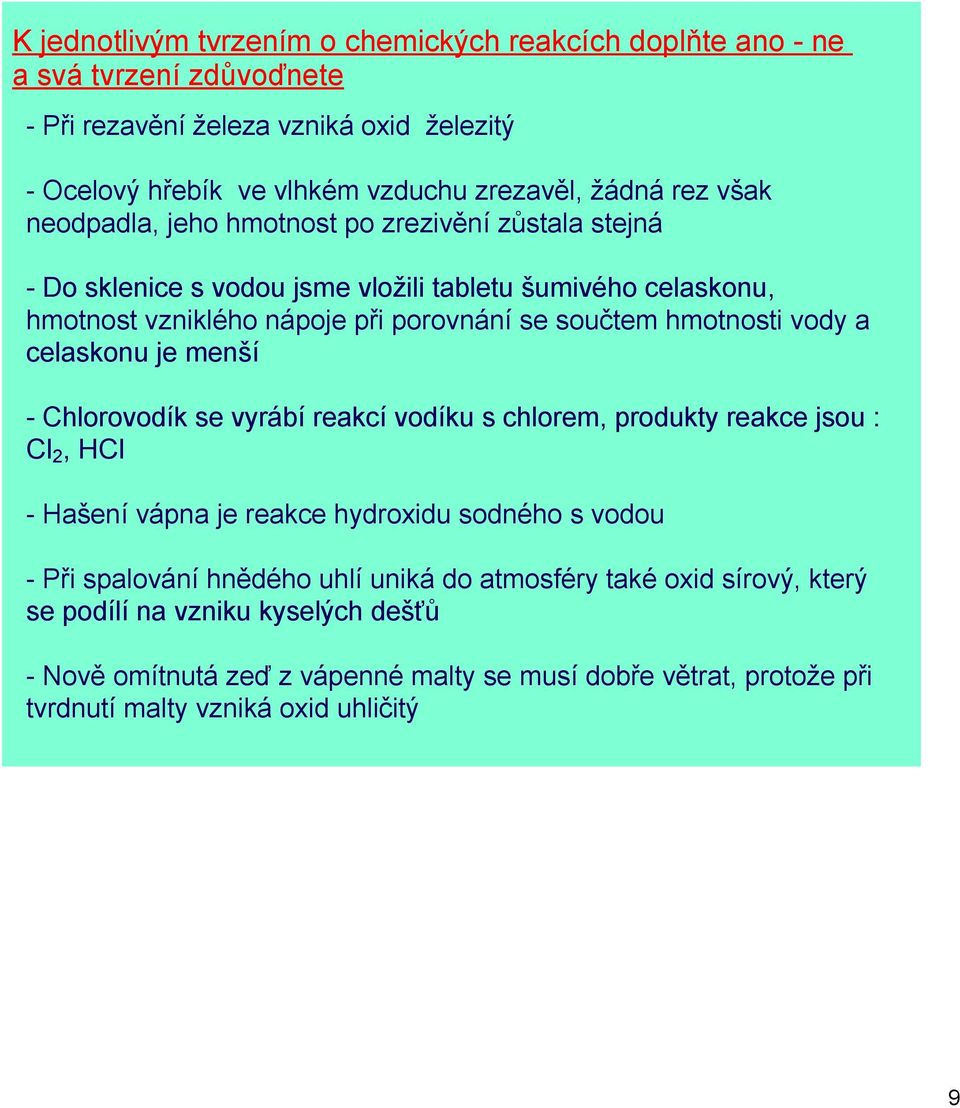 vody a celaskonu je menší Chlorovodík se vyrábí reakcí vodíku s chlorem, produkty reakce jsou : Cl 2, HCl Hašení vápna je reakce hydroxidu sodného s vodou Při spalování hnědého