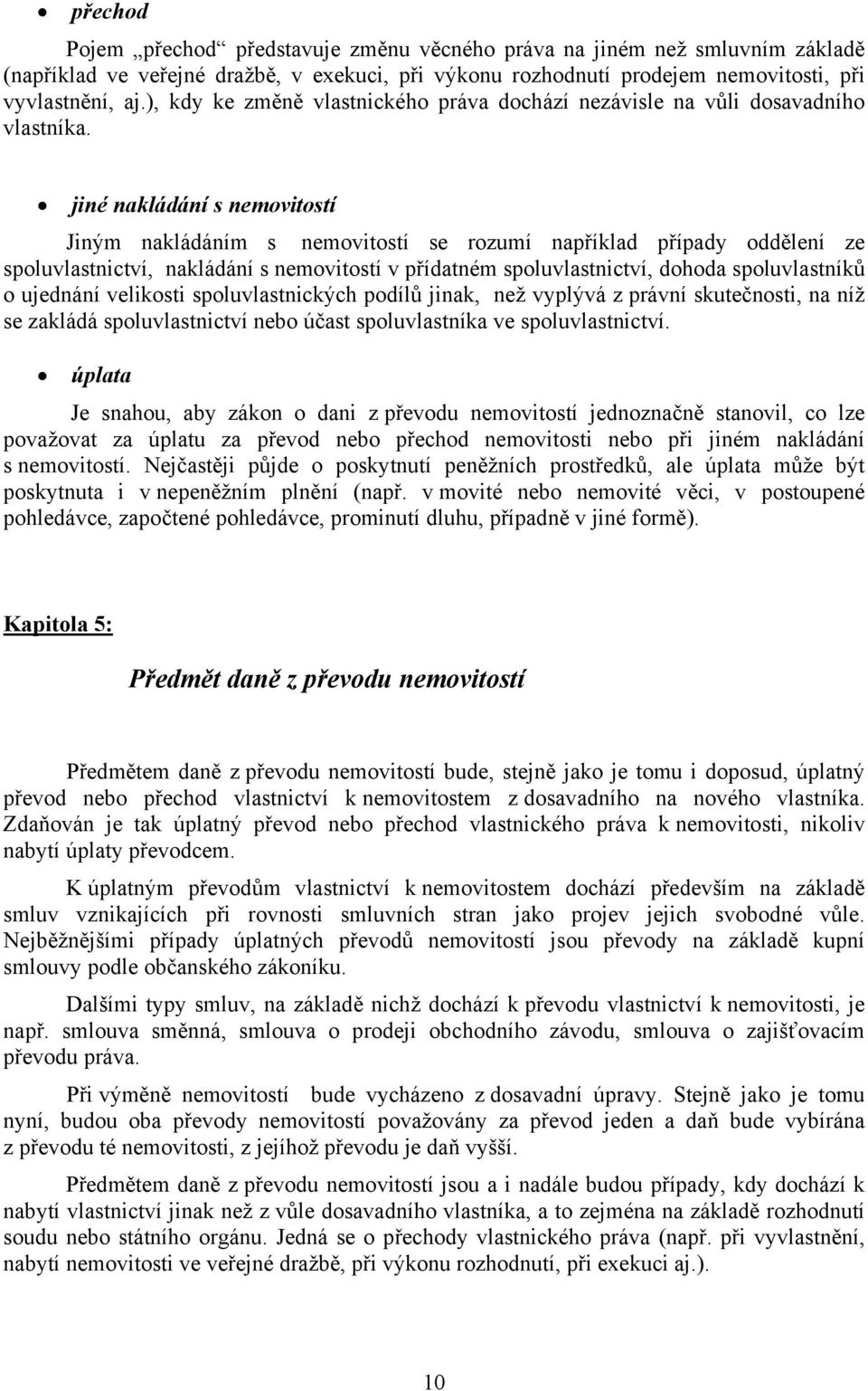 jiné nakládání s nemovitostí Jiným nakládáním s nemovitostí se rozumí například případy oddělení ze spoluvlastnictví, nakládání s nemovitostí v přídatném spoluvlastnictví, dohoda spoluvlastníků o