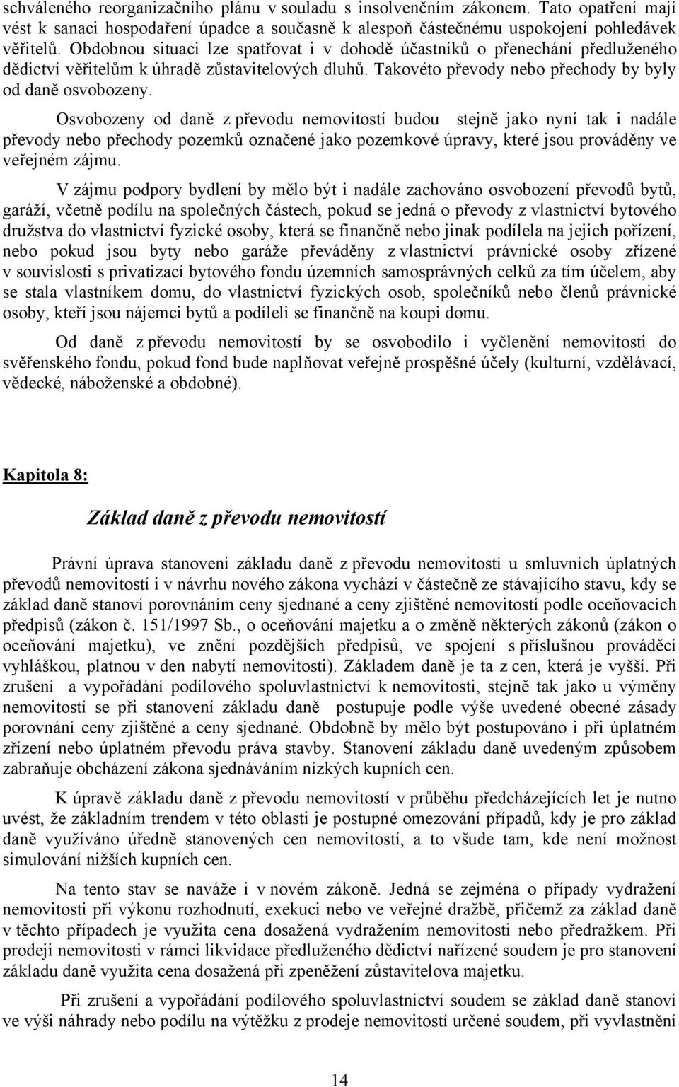 Osvobozeny od daně z převodu nemovitostí budou stejně jako nyní tak i nadále převody nebo přechody pozemků označené jako pozemkové úpravy, které jsou prováděny ve veřejném zájmu.