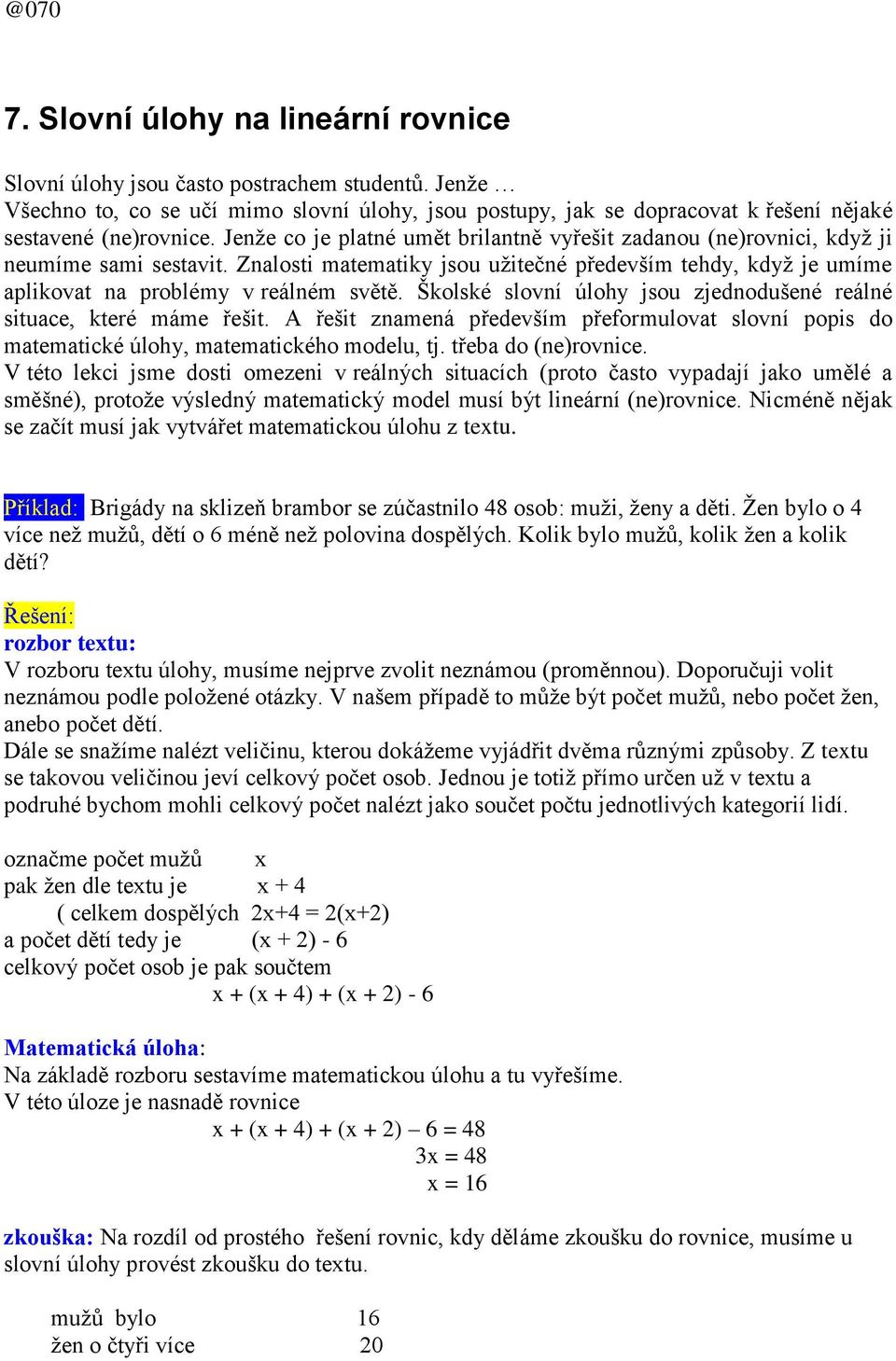 Jenţe co je platné umět brilantně vyřešit zadanou (ne)rovnici, kdyţ ji neumíme sami sestavit. Znalosti matematiky jsou uţitečné především tehdy, kdyţ je umíme aplikovat na problémy v reálném světě.