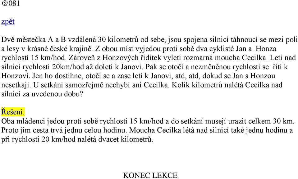 Pak se otočí a nezměněnou rychlostí se řítí k Honzovi. Jen ho dostihne, otočí se a zase letí k Janovi, atd, atd, dokud se Jan s Honzou nesetkají. U setkání samozřejmě nechybí ani Cecilka.