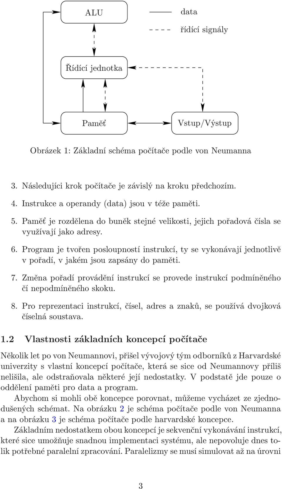 Program je tvořen posloupností instrukcí, ty se vykonávají jednotlivě vpořadí,vjakémjsouzapsánydopaměti. 7. Změna pořadí provádění instrukcí se provede instrukcí podmíněného čí nepodmíněného skoku. 8.