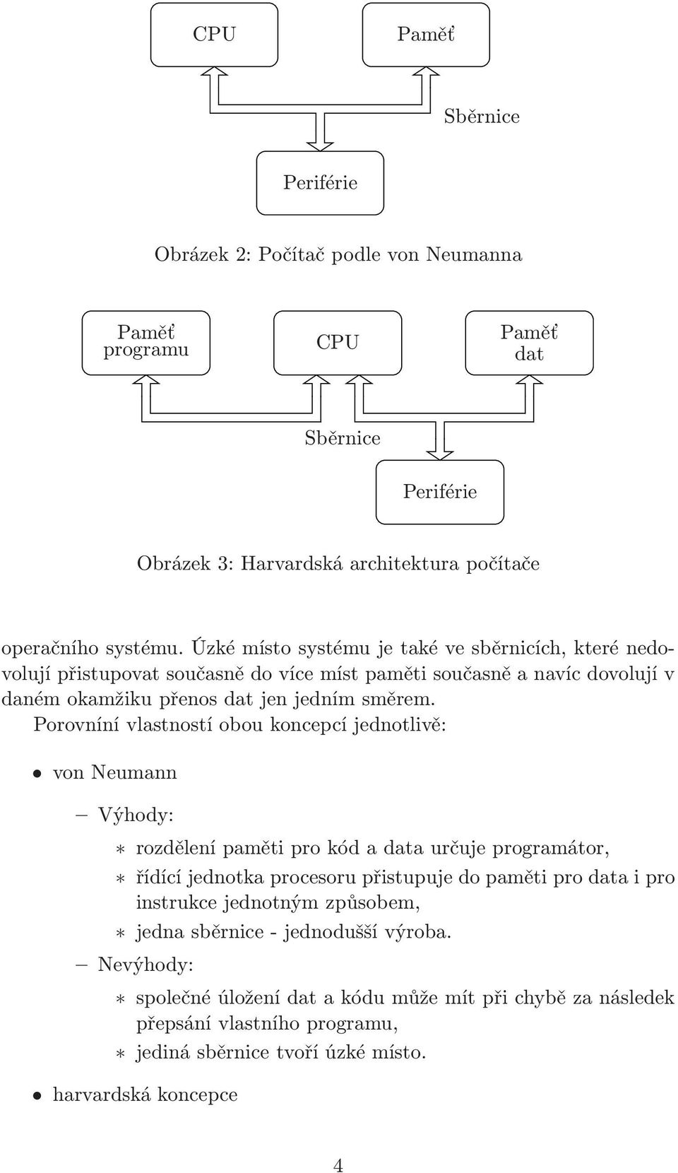 Porovníní vlastností obou koncepcí jednotlivě: vonneumann Výhody: rozdělení paměti pro kód a data určuje programátor, řídící jednotka procesoru přistupuje do paměti pro data i pro