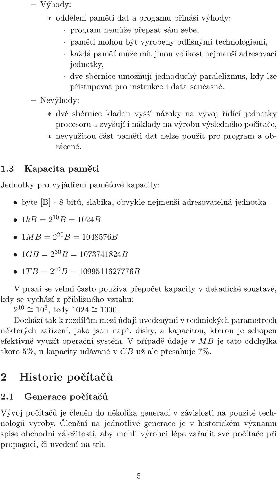 Nevýhody: dvě sběrnice kladou vyšší nároky na vývoj řídící jednotky procesoru a zvyšují i náklady na výrobu výsledného počítače, nevyužitou část paměti dat nelze použít pro program a obráceně. 1.