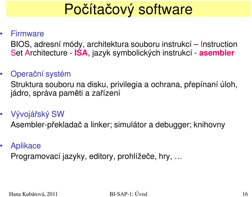 disku, privilegia a ochrana, přepínaní úloh, jádro, správa paměti a zařízení Vývojářský SW