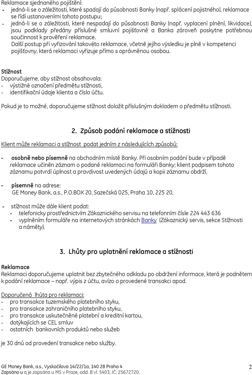 vyplacení plnění, likvidace), jsou podklady předány příslušné smluvní pojišťovně a Banka zároveň poskytne potřebnou součinnost k prověření reklamace.