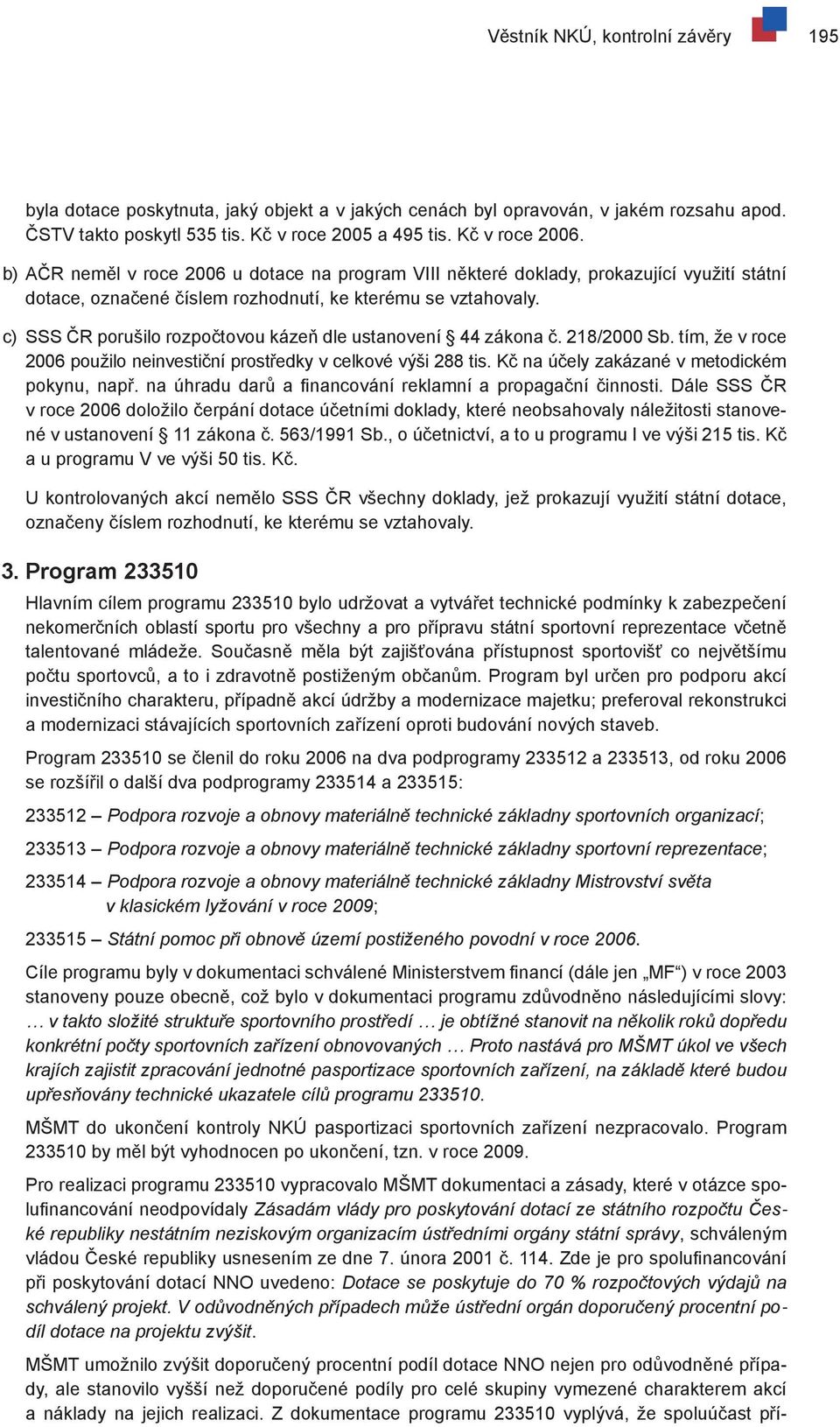 c) SSS ČR porušilo rozpočtovou kázeň dle ustanovení 44 zákona č. 218/2000 Sb. tím, že v roce 2006 použilo neinvestiční prostředky v celkové výši 288 tis.