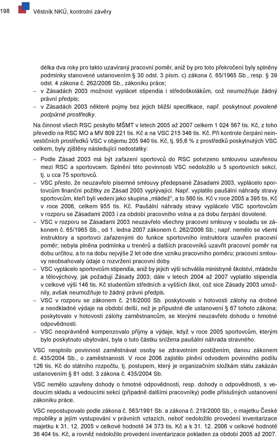 , zákoníku práce; v Zásadách 2003 možnost vyplácet stipendia i středoškolákům, což neumožňuje žádný právní předpis; v Zásadách 2003 některé pojmy bez jejich bližší specifikace, např.