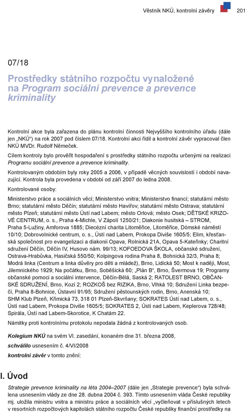 Cílem kontroly bylo prověřit hospodaření s prostředky státního rozpočtu určenými na realizaci Programu sociální prevence a prevence kriminality.