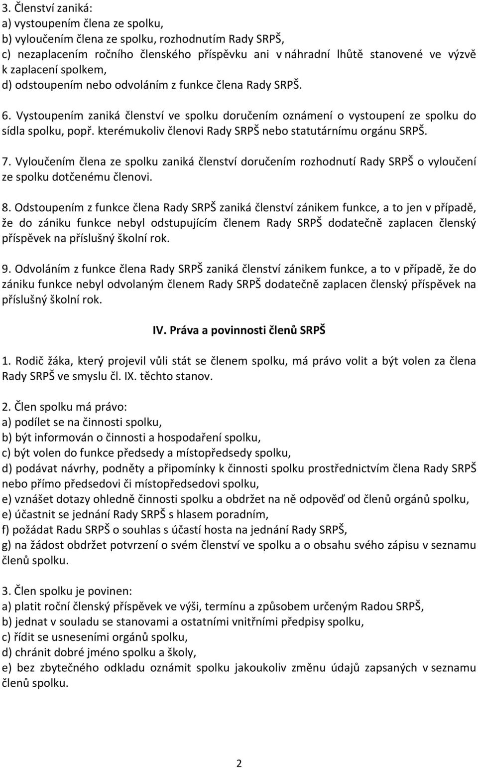 kterémukoliv členovi Rady SRPŠ nebo statutárnímu orgánu SRPŠ. 7. Vyloučením člena ze spolku zaniká členství doručením rozhodnutí Rady SRPŠ o vyloučení ze spolku dotčenému členovi. 8.