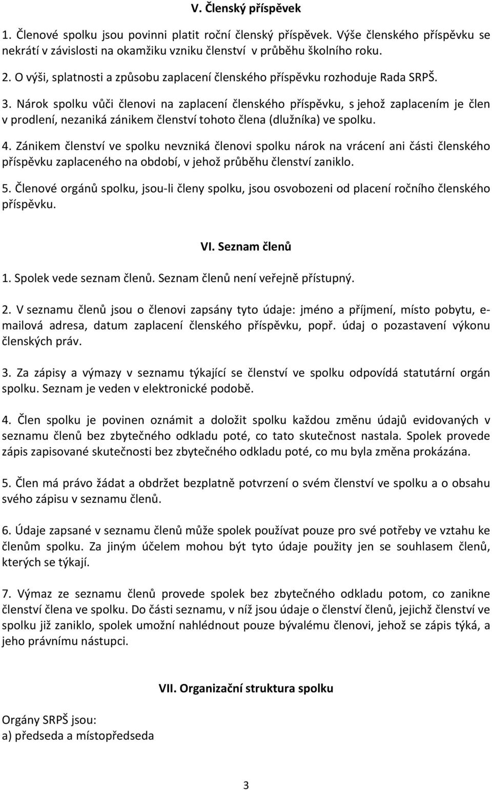 Nárok spolku vůči členovi na zaplacení členského příspěvku, s jehož zaplacením je člen v prodlení, nezaniká zánikem členství tohoto člena (dlužníka) ve spolku. 4.