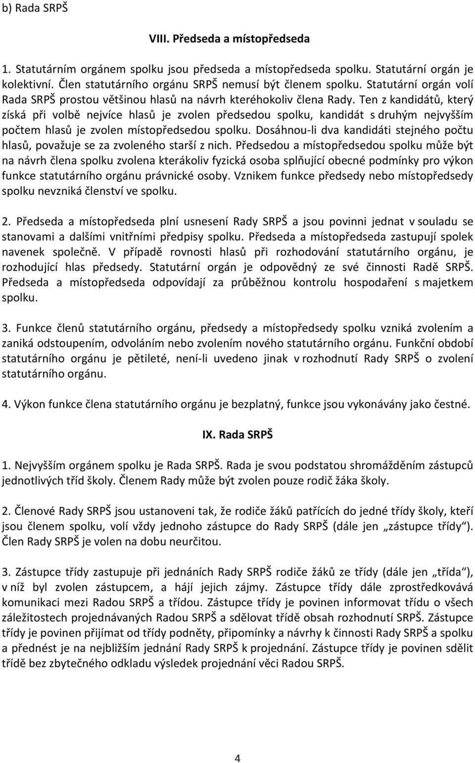 Ten z kandidátů, který získá při volbě nejvíce hlasů je zvolen předsedou spolku, kandidát s druhým nejvyšším počtem hlasů je zvolen místopředsedou spolku.