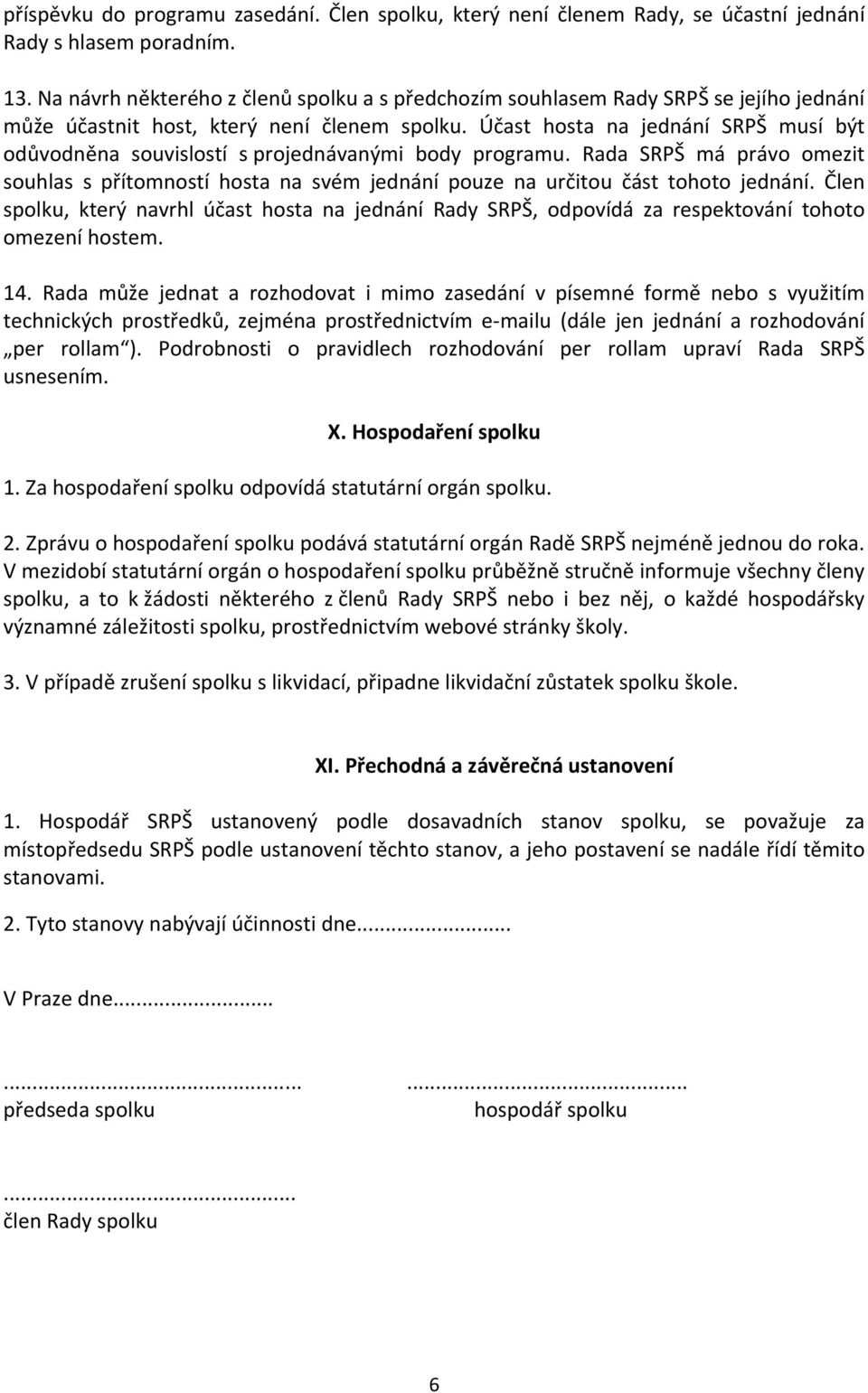 Účast hosta na jednání SRPŠ musí být odůvodněna souvislostí s projednávanými body programu. Rada SRPŠ má právo omezit souhlas s přítomností hosta na svém jednání pouze na určitou část tohoto jednání.