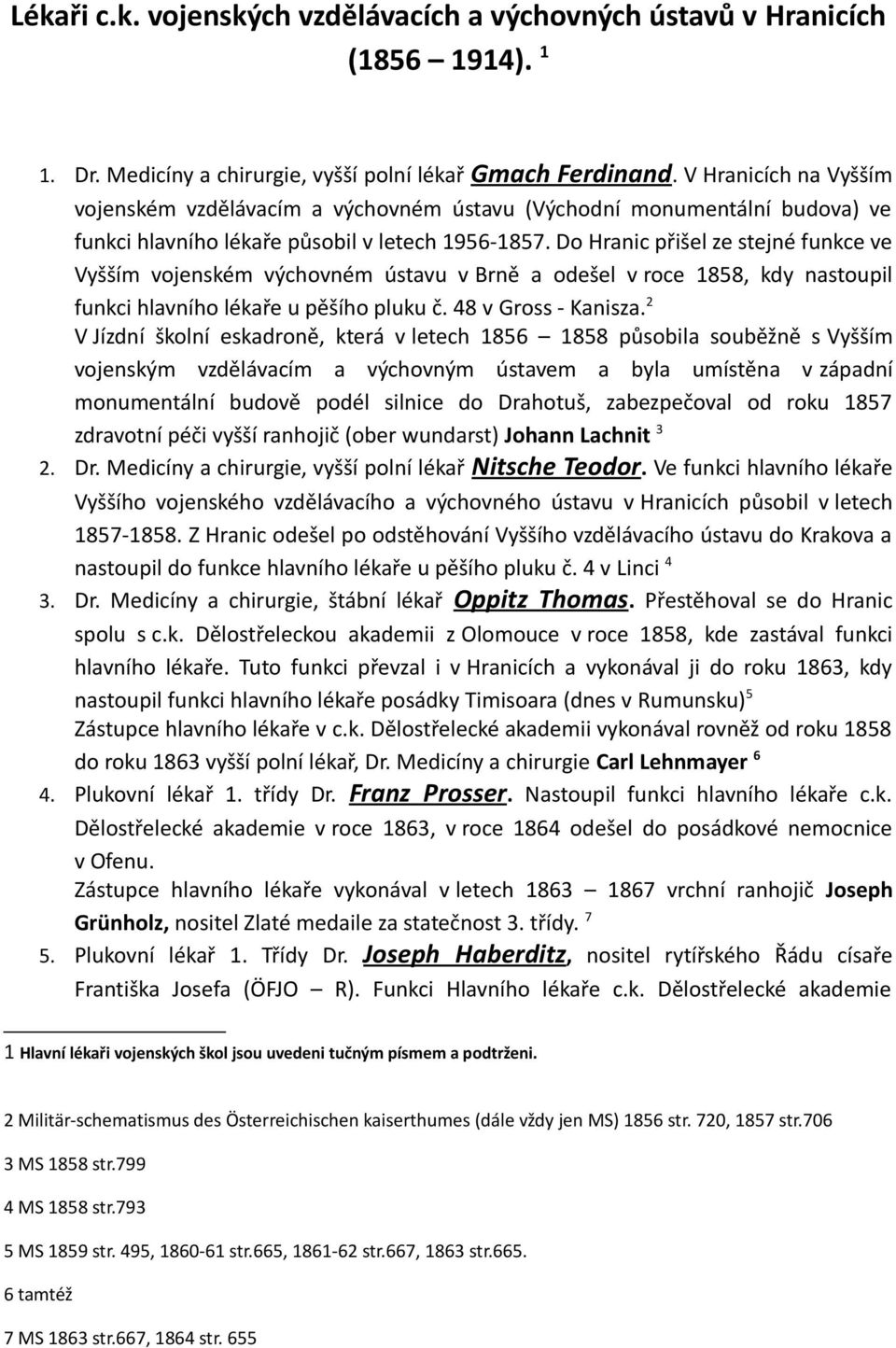 Do Hranic přišel ze stejné funkce ve Vyšším vojenském výchovném ústavu v Brně a odešel v roce 1858, kdy nastoupil funkci hlavního lékaře u pěšího pluku č. 48 v Gross - Kanisza.