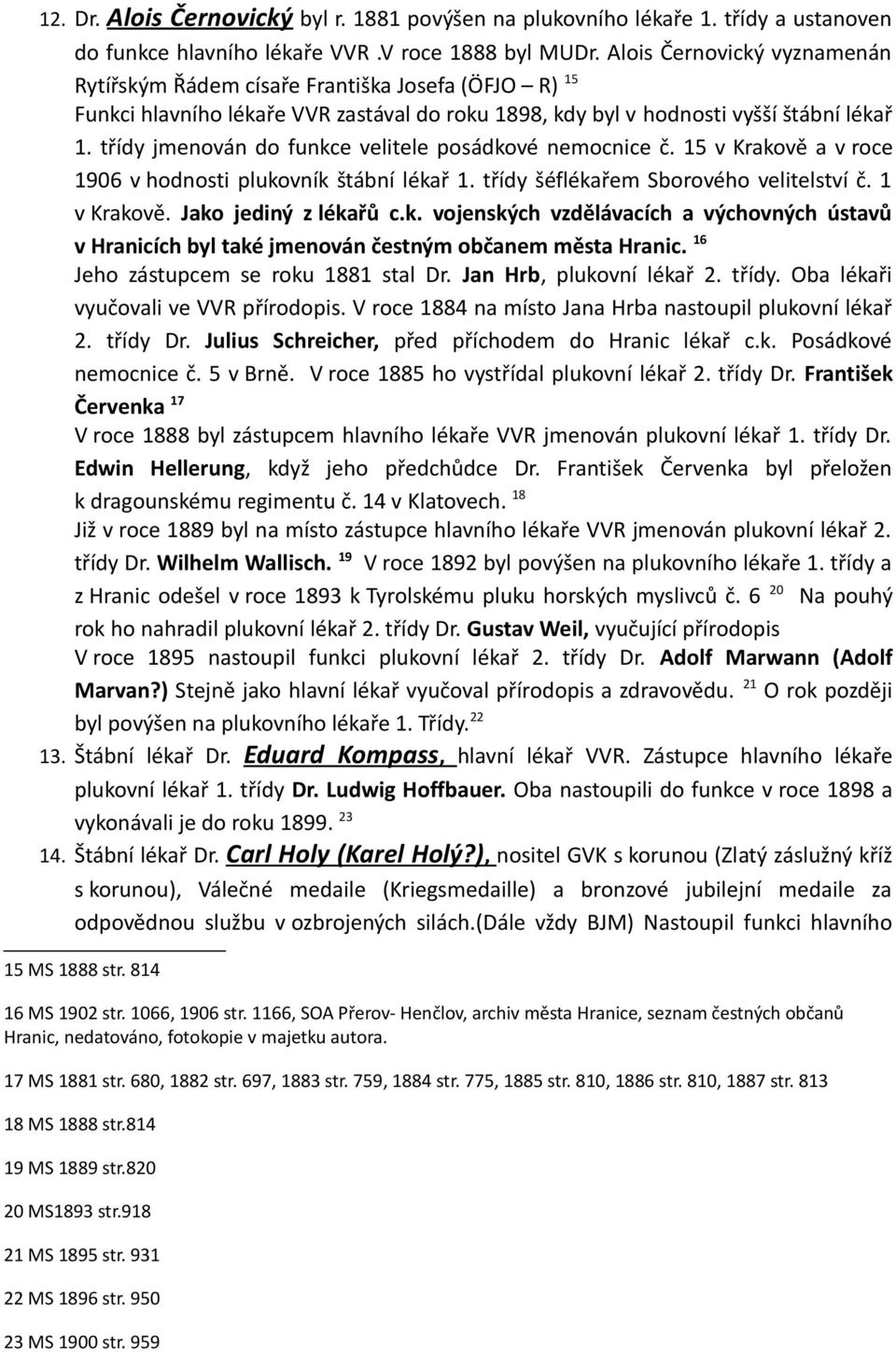 třídy jmenován do funkce velitele posádkové nemocnice č. 15 v Krakově a v roce 1906 v hodnosti plukovník štábní lékař 1. třídy šéflékařem Sborového velitelství č. 1 v Krakově. Jako jediný z lékařů c.