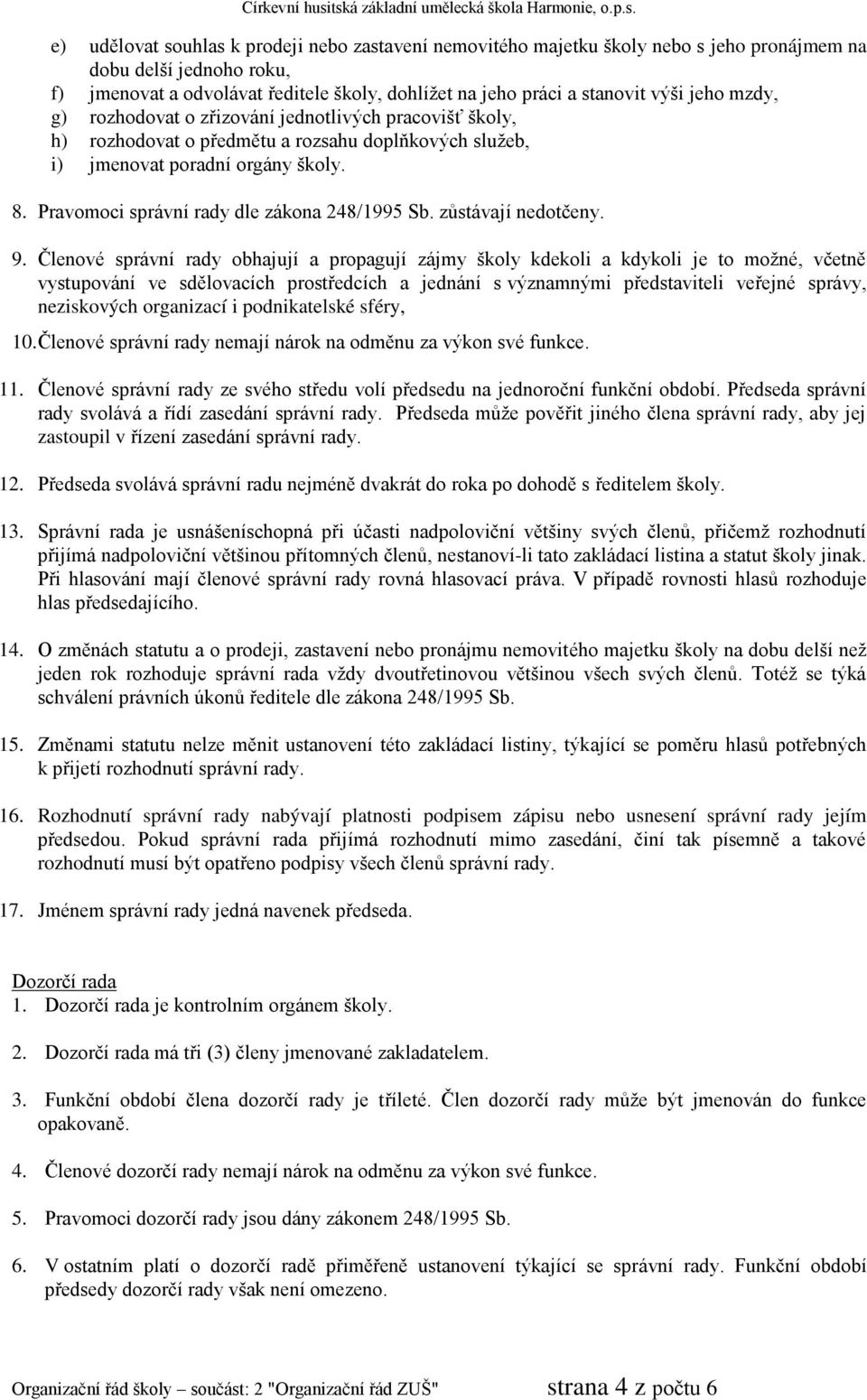 Pravomoci správní rady dle zákona 248/1995 Sb. zůstávají nedotčeny. 9.