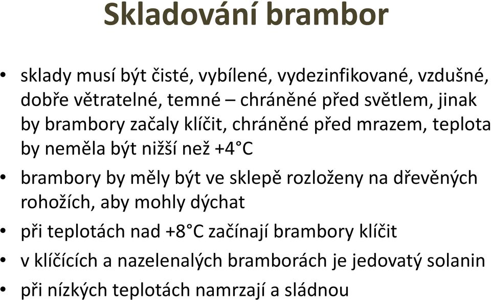 brambory by měly být ve sklepě rozloženy na dřevěných rohožích, aby mohly dýchat při teplotách nad +8 C