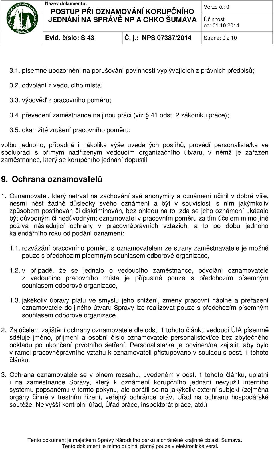 okamžité zrušení pracovního poměru; volbu jednoho, případně i několika výše uvedených postihů, provádí personalista/ka ve spolupráci s přímým nadřízeným vedoucím organizačního útvaru, v němž je