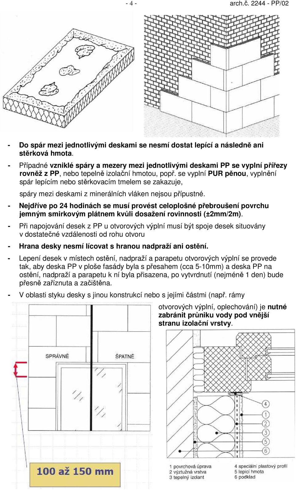 se vyplní PUR pěnou, vyplnění spár lepícím nebo stěrkovacím tmelem se zakazuje, spáry mezi deskami z minerálních vláken nejsou přípustné.