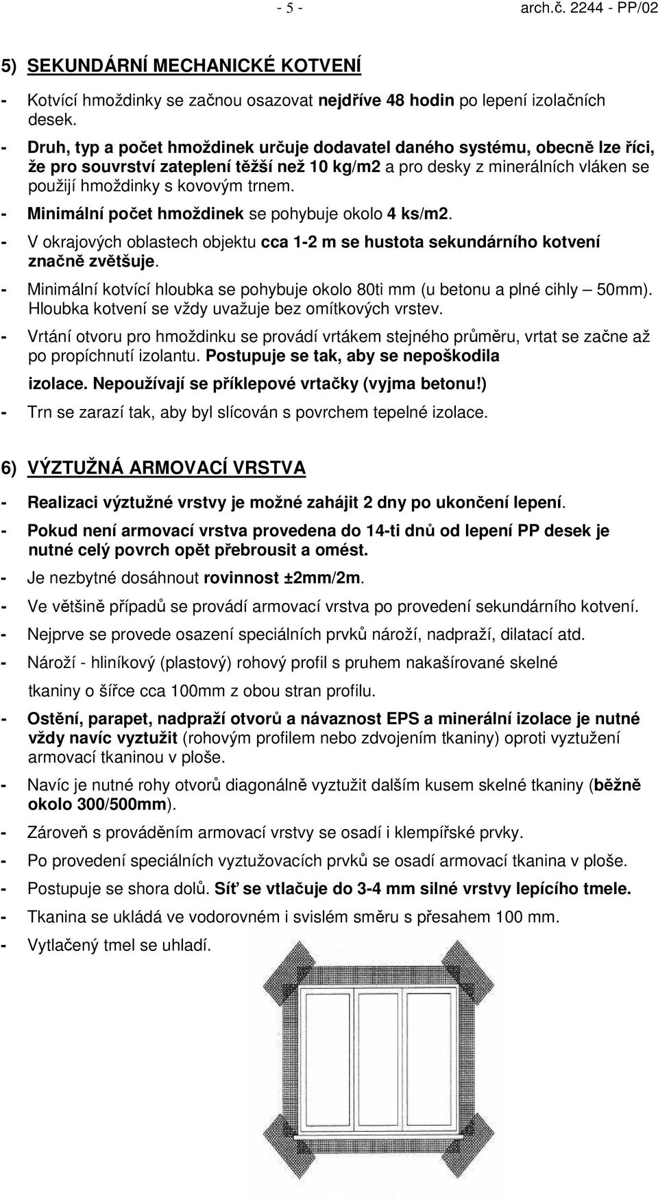 - Minimální počet hmoždinek se pohybuje okolo 4 ks/m2. - V okrajových oblastech objektu cca 1-2 m se hustota sekundárního kotvení značně zvětšuje.