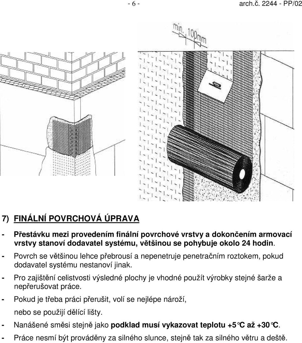 pohybuje okolo 24 hodin. - Povrch se většinou lehce přebrousí a nepenetruje penetračním roztokem, pokud dodavatel systému nestanoví jinak.