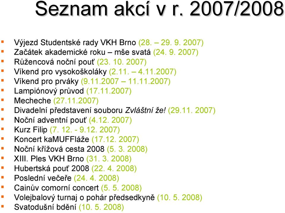 (29.11. 2007) Noční adventní pouť (4.12. 2007) Kurz Filip (7. 12. - 9.12. 2007) Koncert kamuffláže (17.12. 2007) Noční křížová cesta 2008 (5. 3. 2008) XIII. Ples VKH Brno (31. 3. 2008) Hubertská pouť 2008 (22.