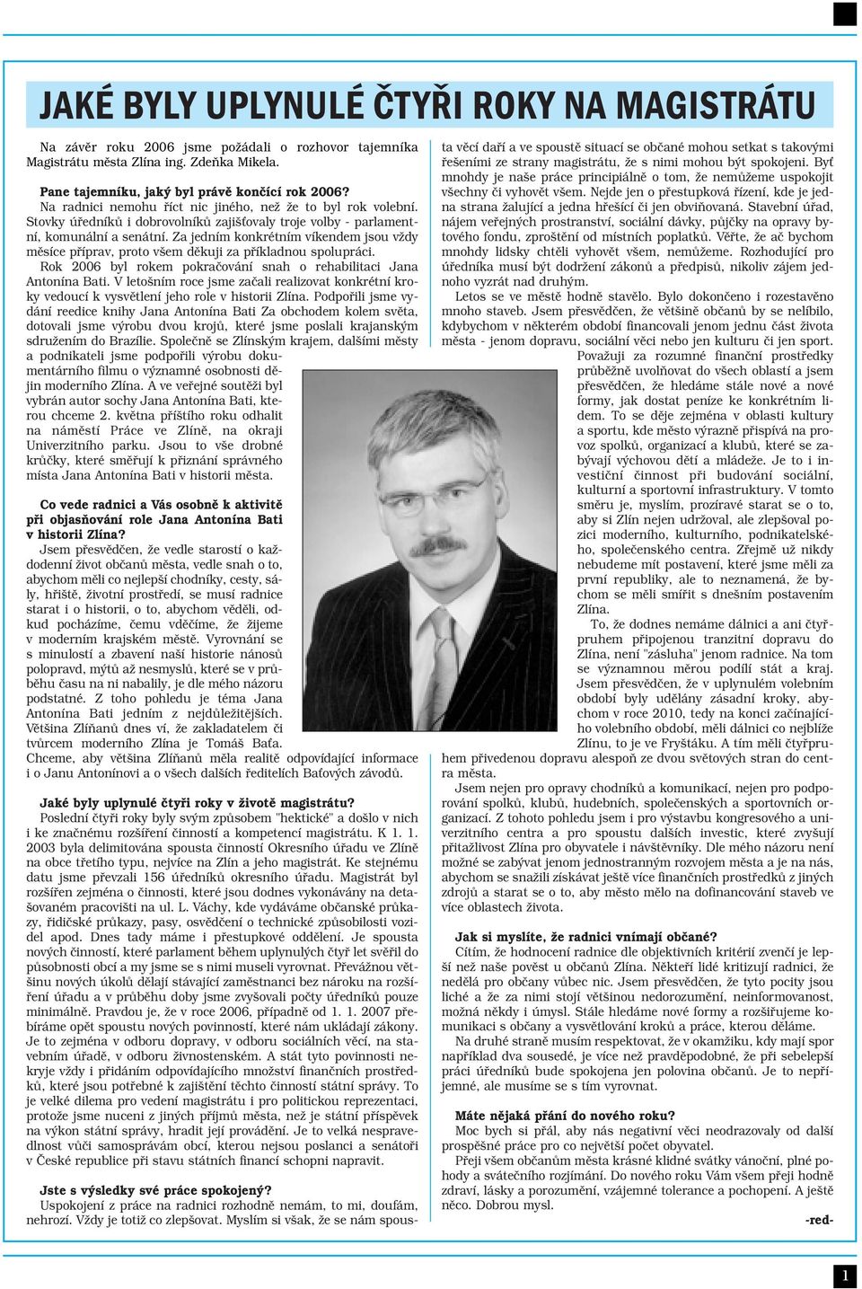 Za jedním konkrétním víkendem jsou vždy měsíce příprav, proto všem děkuji za příkladnou spolupráci. Rok 2006 byl rokem pokračování snah o rehabilitaci Jana Antonína Bati.