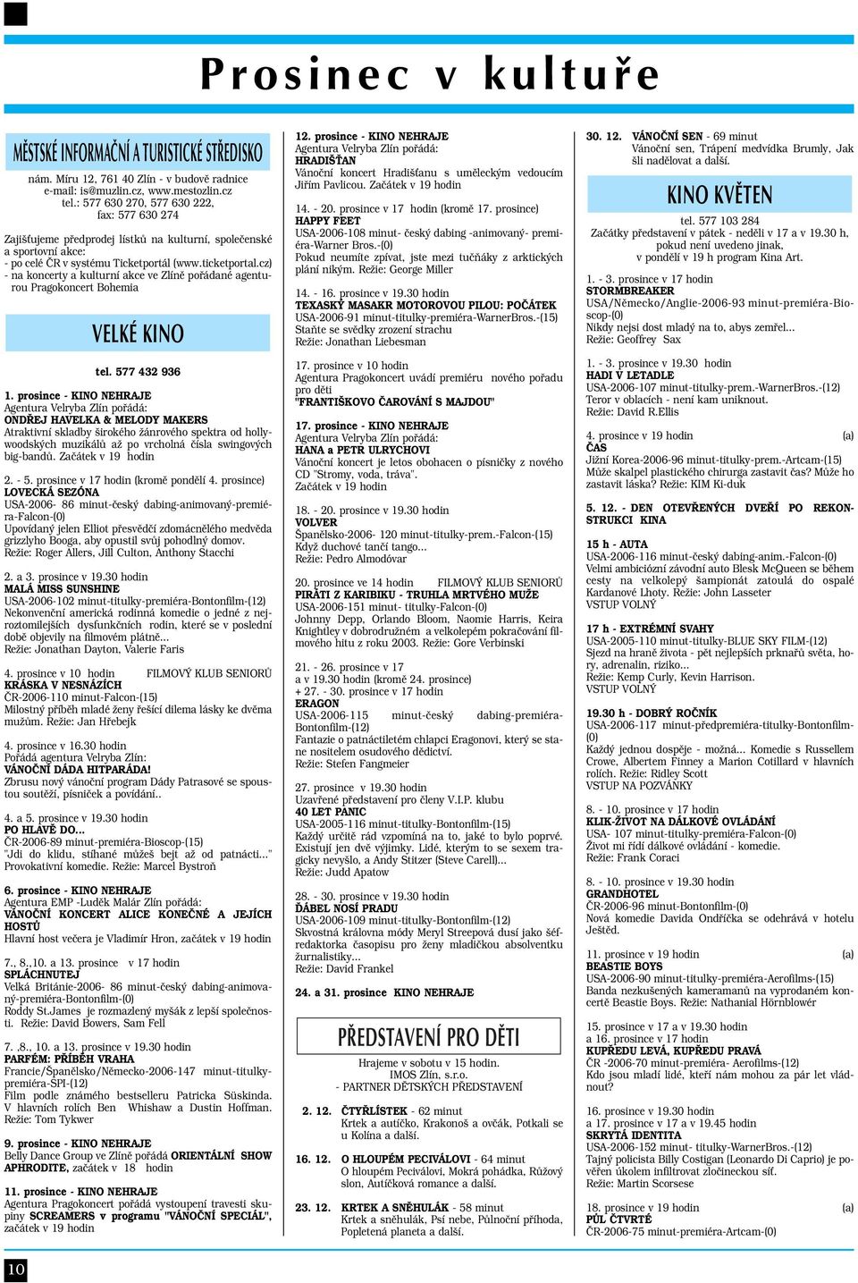 cz) - na koncerty a kulturní akce ve Zlíně pořádané agenturou Pragokoncert Bohemia VELKÉ KINO tel. 577 432 936 1.