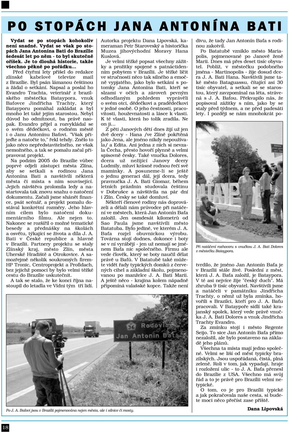 Napsal a poslal ho Evandro Trachta, veterinář z brazilského městečka Bataypora, vnuk Baťovce Jindřicha Trachty, který Batayporu pomáhal zakládat a byl mnoho let také jejím starostou.