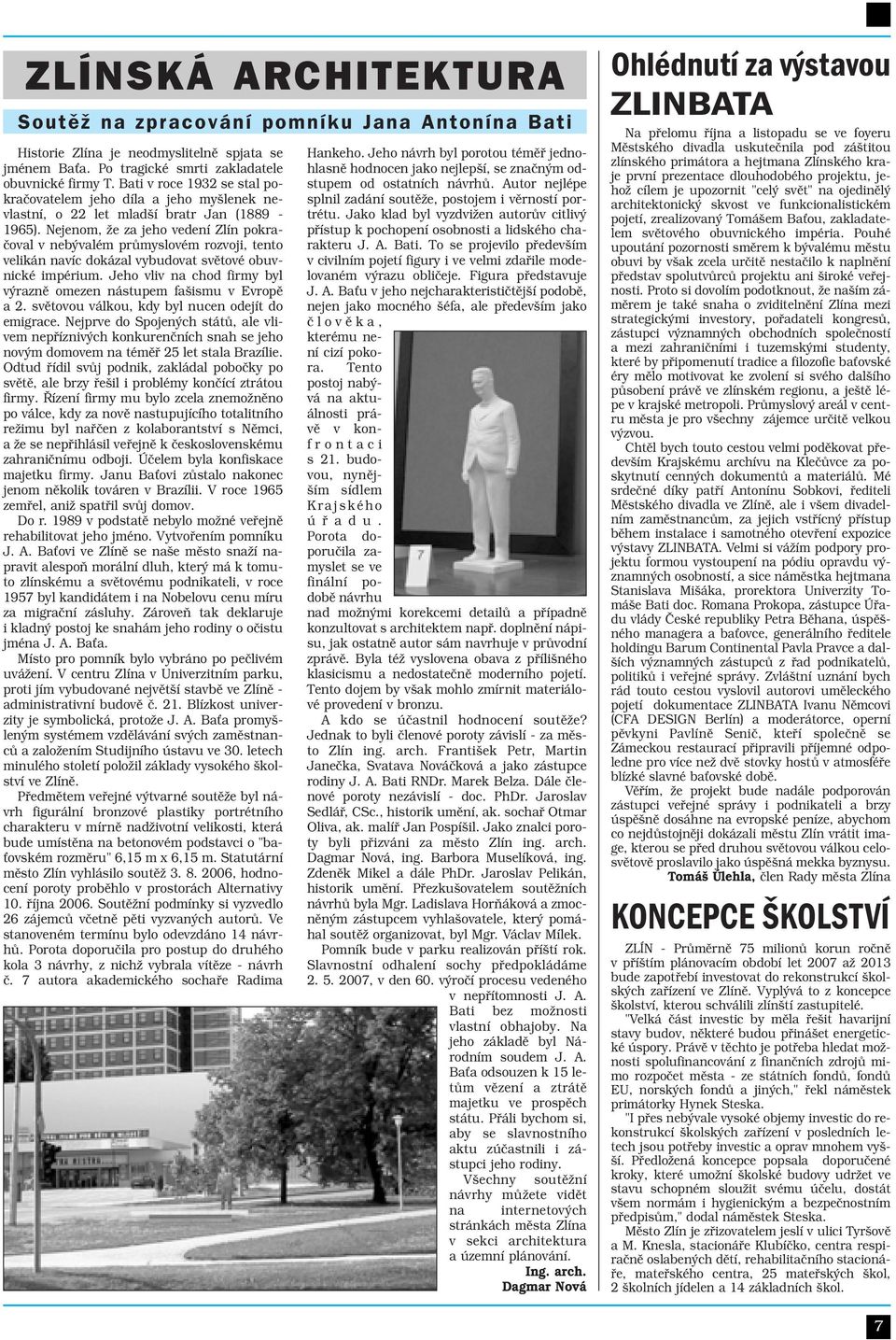 Nejenom, že za jeho vedení Zlín pokračoval v nebývalém průmyslovém rozvoji, tento velikán navíc dokázal vybudovat světové obuvnické impérium.