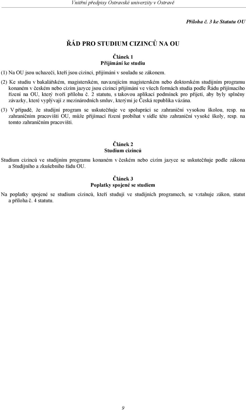 přijímacího řízení na OU, který tvoří přílohu č. 2 statutu, s takovou aplikací podmínek pro přijetí, aby byly splněny závazky, které vyplývají z mezinárodních smluv, kterými je Česká republika vázána.