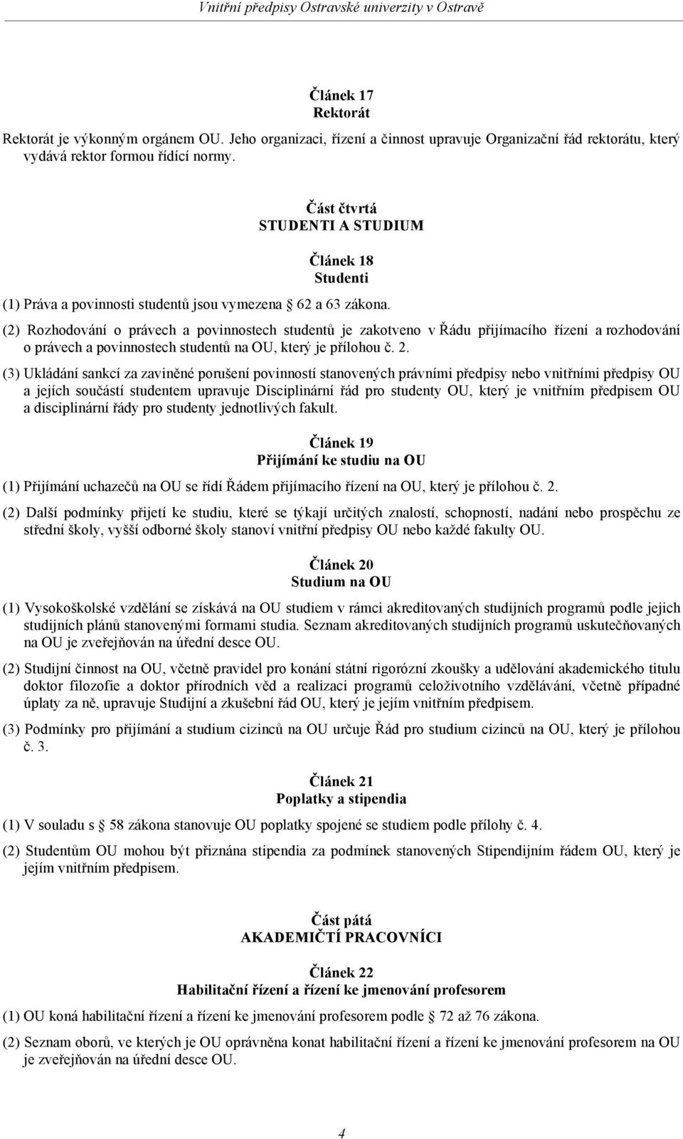 (2) Rozhodování o právech a povinnostech studentů je zakotveno v Řádu přijímacího řízení a rozhodování o právech a povinnostech studentů na OU, který je přílohou č. 2.