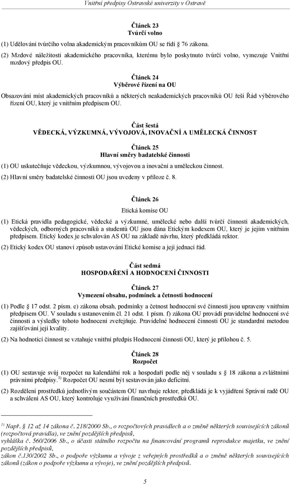 Článek 24 Výběrové řízení na OU Obsazování míst akademických pracovníků a některých neakademických pracovníků OU řeší Řád výběrového řízení OU, který je vnitřním předpisem OU.