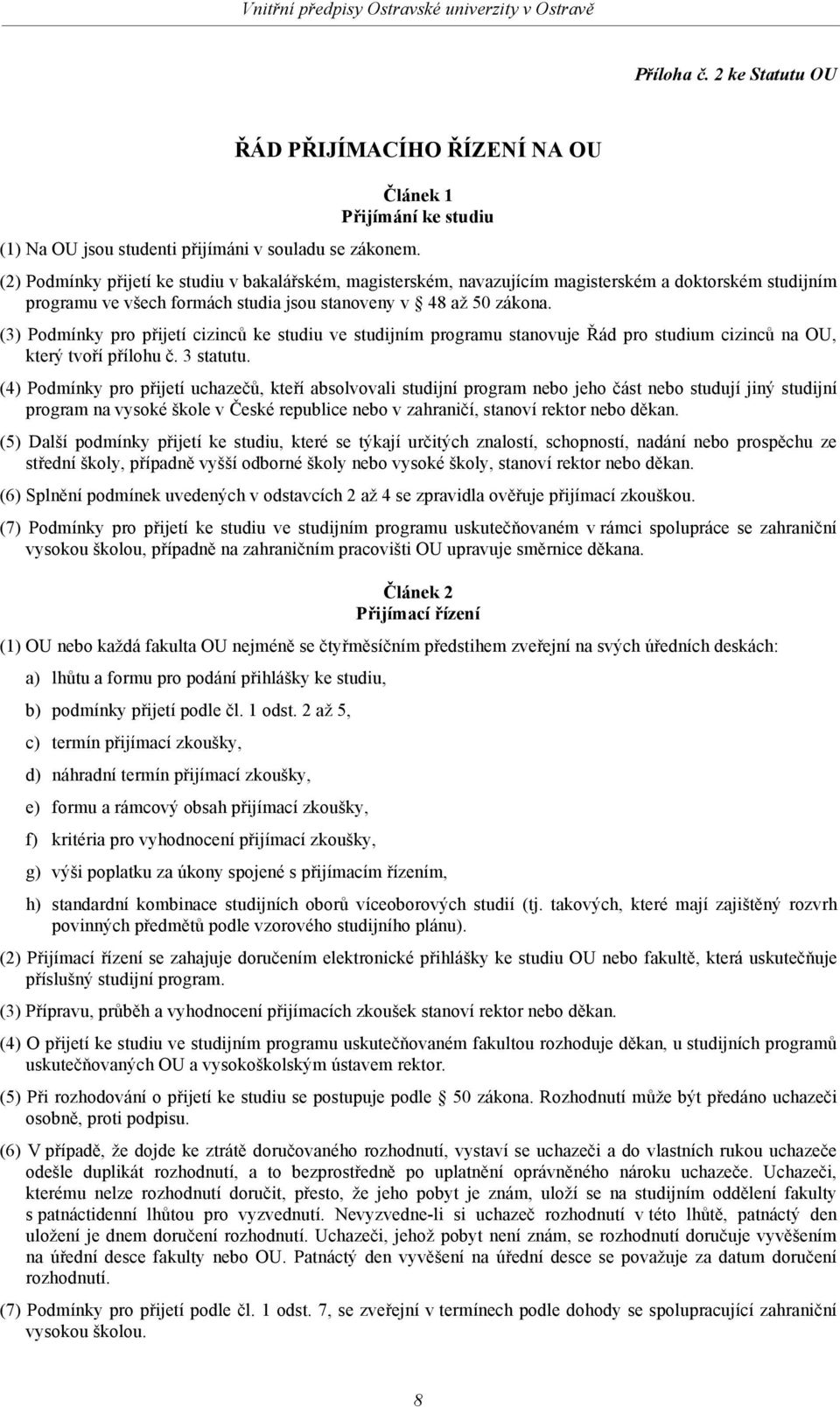 (3) Podmínky pro přijetí cizinců ke studiu ve studijním programu stanovuje Řád pro studium cizinců na OU, který tvoří přílohu č. 3 statutu.