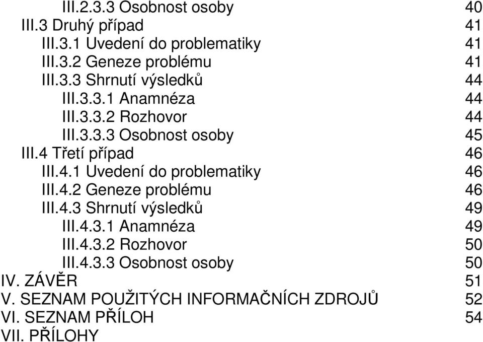4.2 Geneze problému 46 III.4.3 Shrnutí výsledků 49 III.4.3.1 Anamnéza 49 III.4.3.2 Rozhovor 50 III.4.3.3 Osobnost osoby 50 IV.