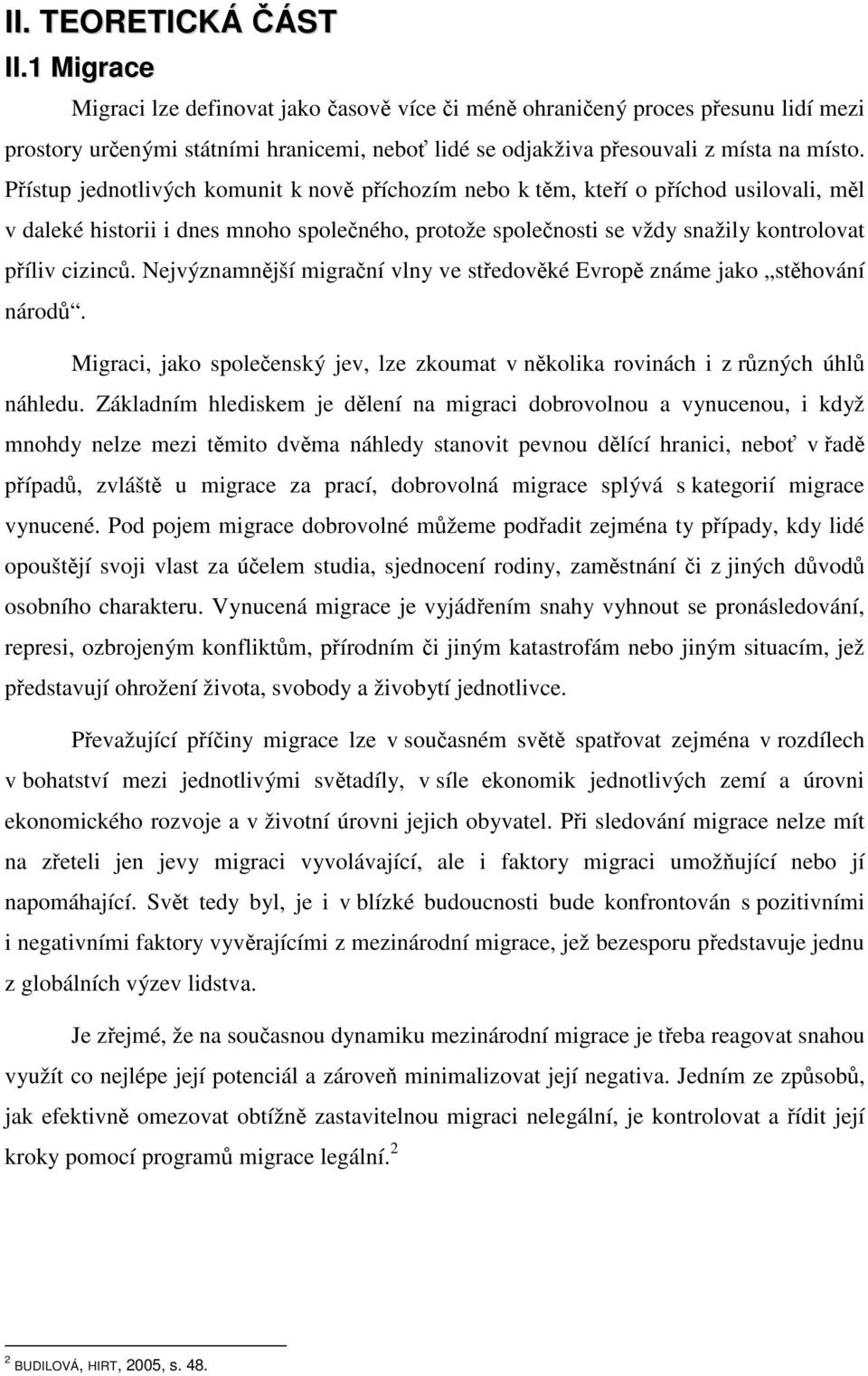Přístup jednotlivých komunit k nově příchozím nebo k těm, kteří o příchod usilovali, měl v daleké historii i dnes mnoho společného, protože společnosti se vždy snažily kontrolovat příliv cizinců.