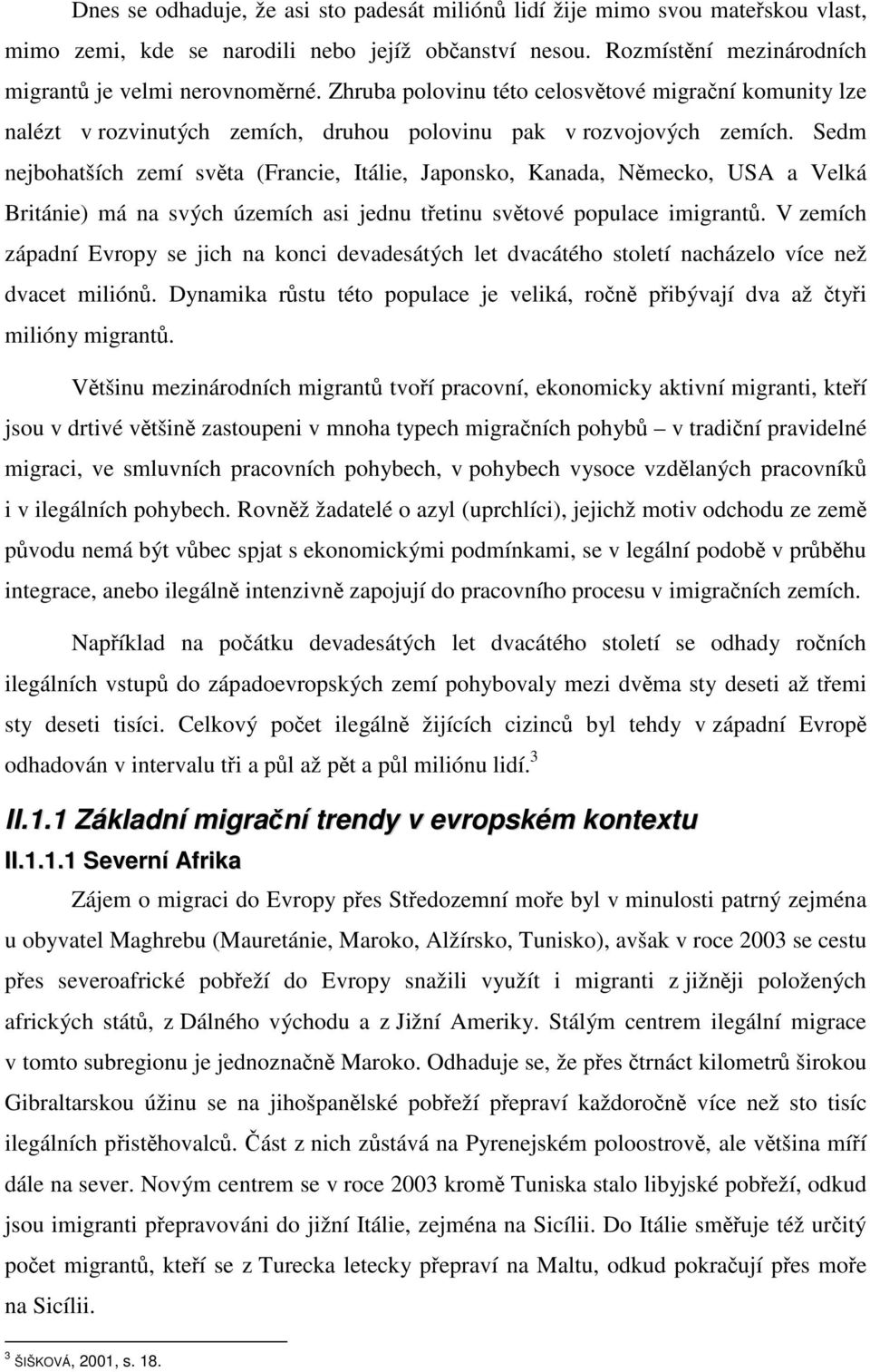 Sedm nejbohatších zemí světa (Francie, Itálie, Japonsko, Kanada, Německo, USA a Velká Británie) má na svých územích asi jednu třetinu světové populace imigrantů.