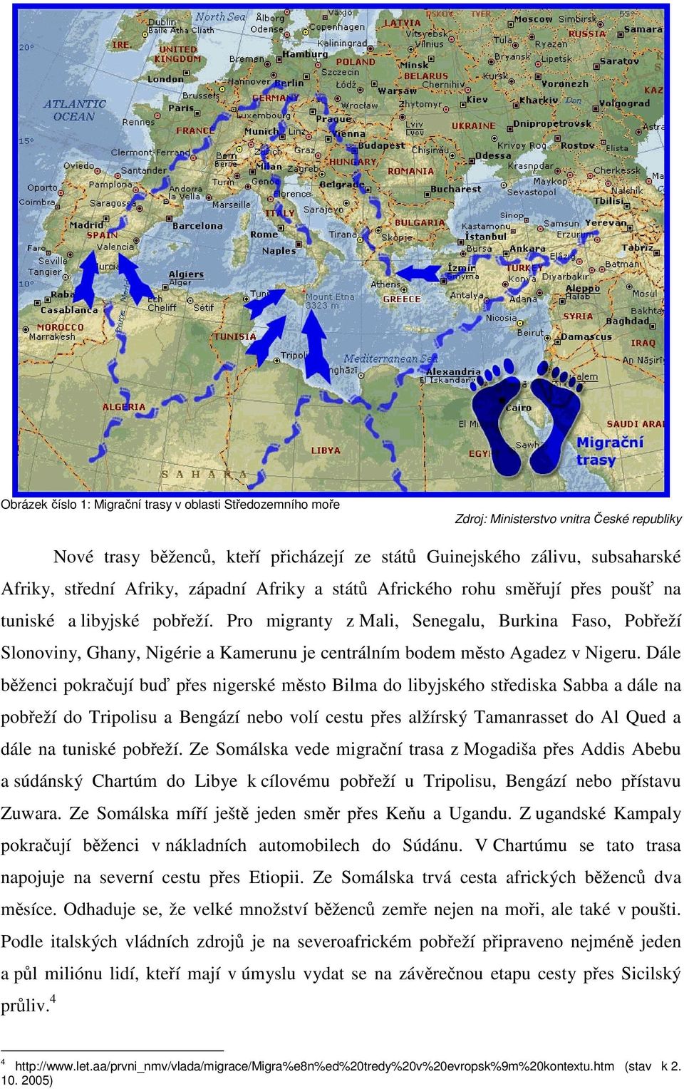 Pro migranty z Mali, Senegalu, Burkina Faso, Pobřeží Slonoviny, Ghany, Nigérie a Kamerunu je centrálním bodem město Agadez v Nigeru.