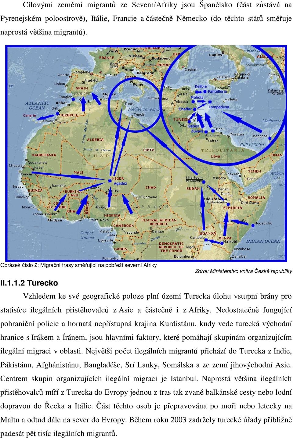 1.2 Turecko Vzhledem ke své geografické poloze plní území Turecka úlohu vstupní brány pro statisíce ilegálních přistěhovalců z Asie a částečně i z Afriky.