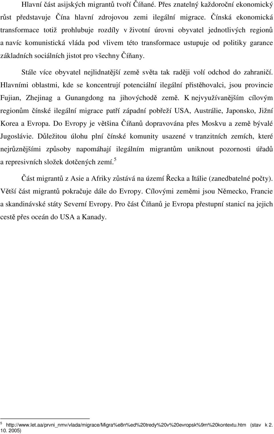 sociálních jistot pro všechny Číňany. Stále více obyvatel nejlidnatější země světa tak raději volí odchod do zahraničí.