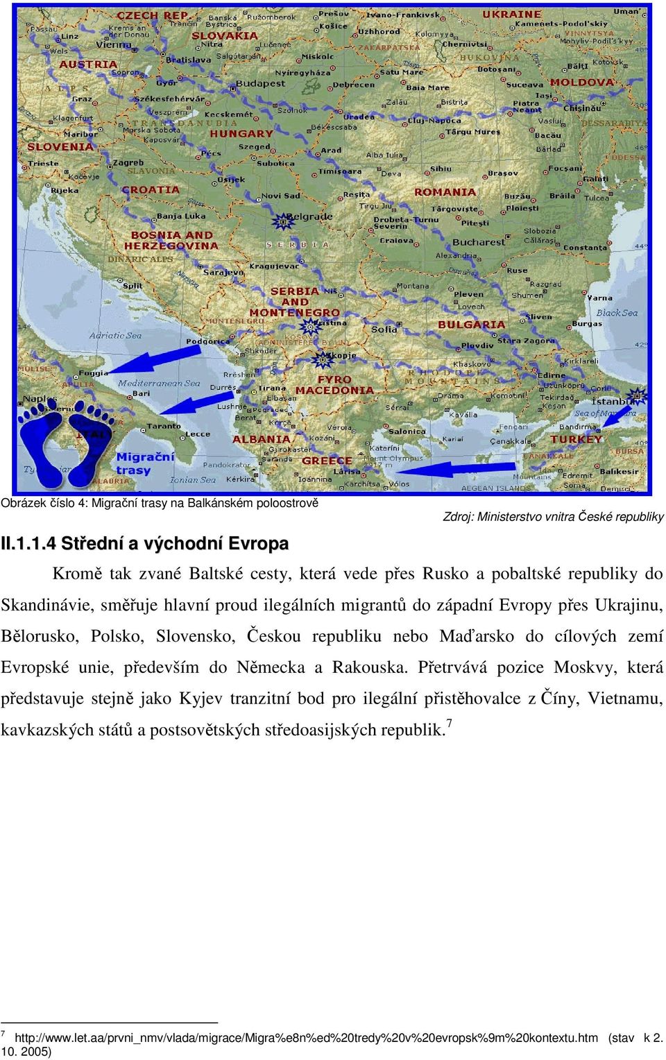 přes Ukrajinu, Bělorusko, Polsko, Slovensko, Českou republiku nebo Maďarsko do cílových zemí Evropské unie, především do Německa a Rakouska.