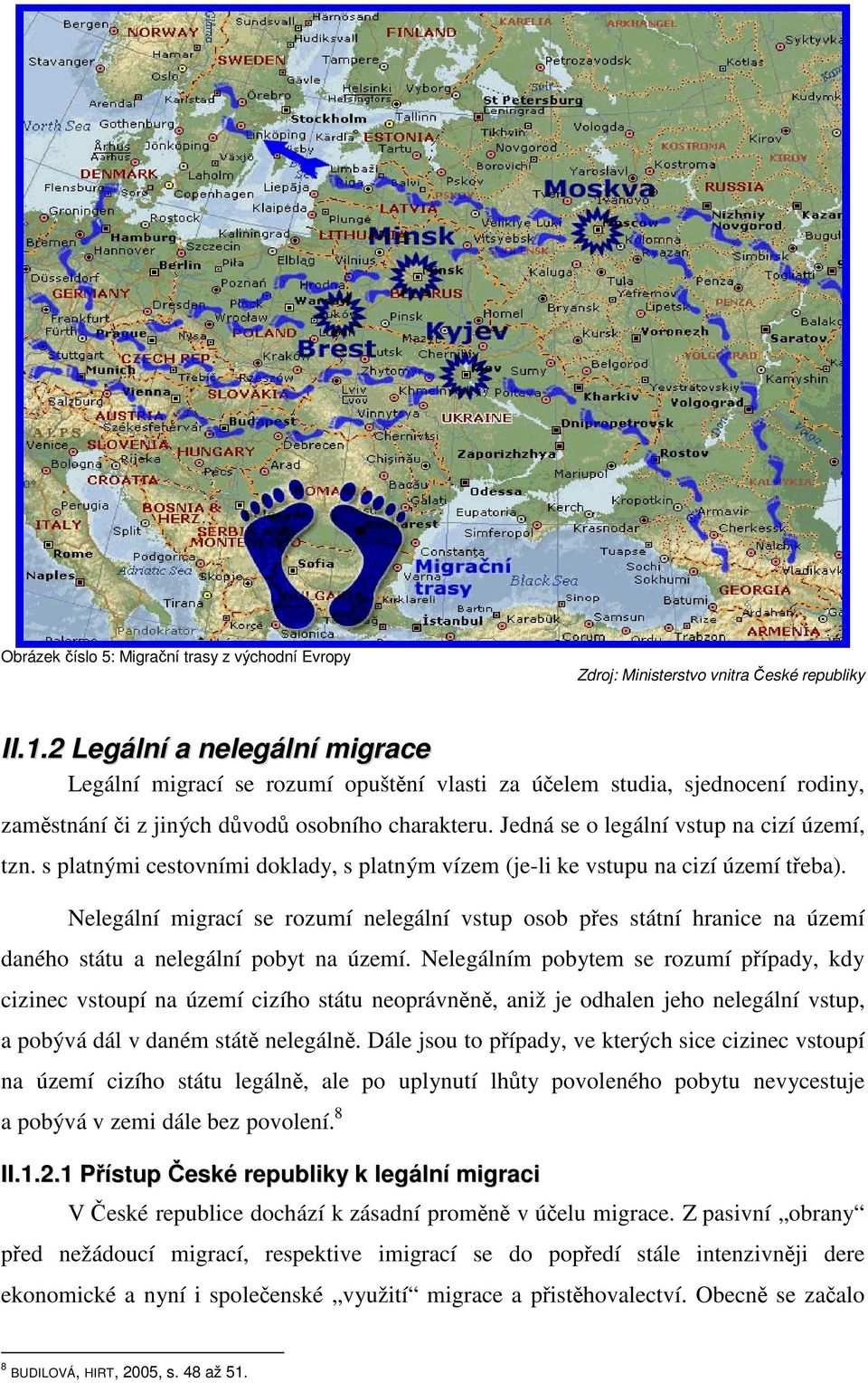 Jedná se o legální vstup na cizí území, tzn. s platnými cestovními doklady, s platným vízem (je-li ke vstupu na cizí území třeba).