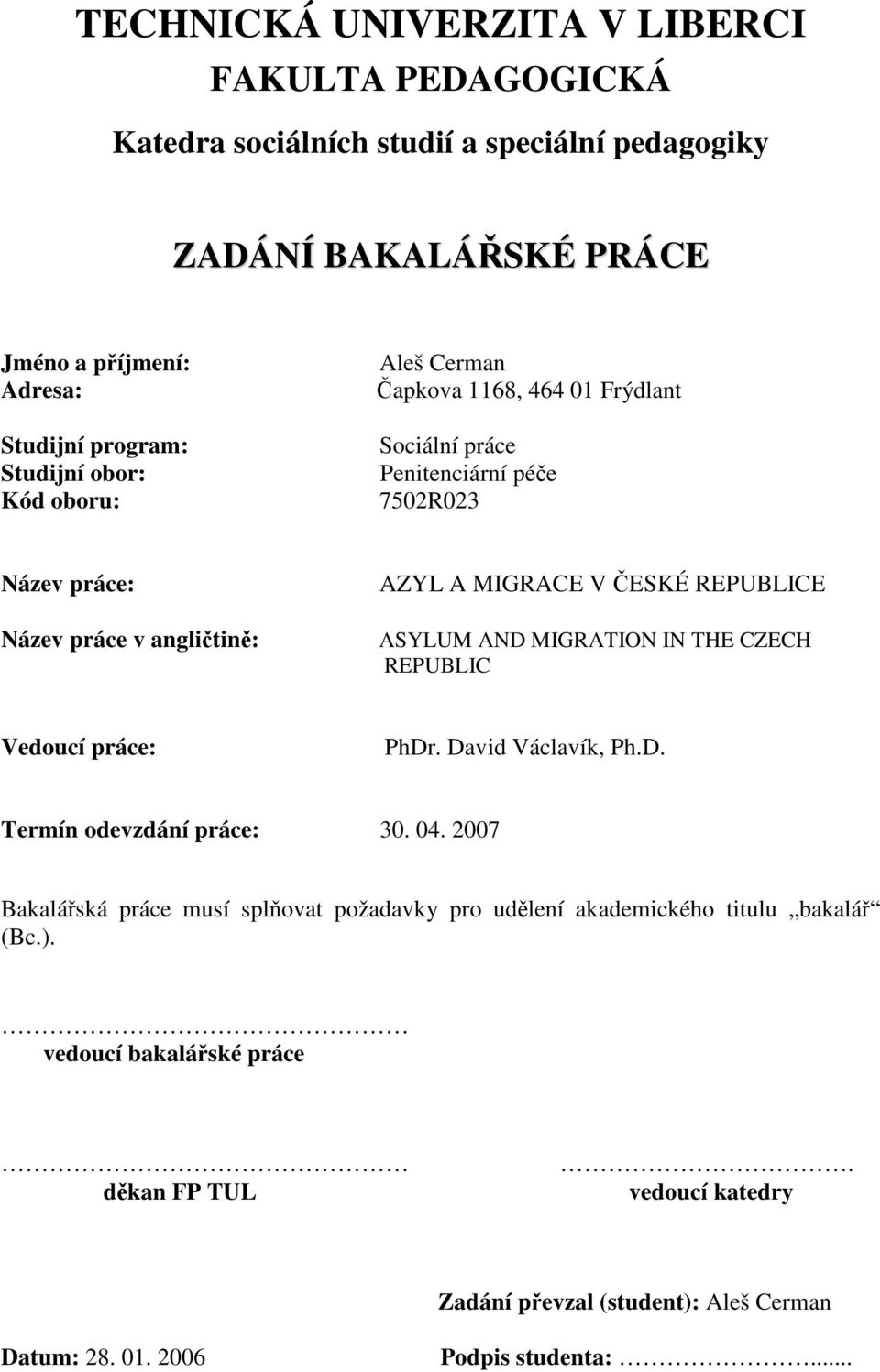 REPUBLICE ASYLUM AND MIGRATION IN THE CZECH REPUBLIC Vedoucí práce: PhDr. David Václavík, Ph.D. Termín odevzdání práce: 30. 04.