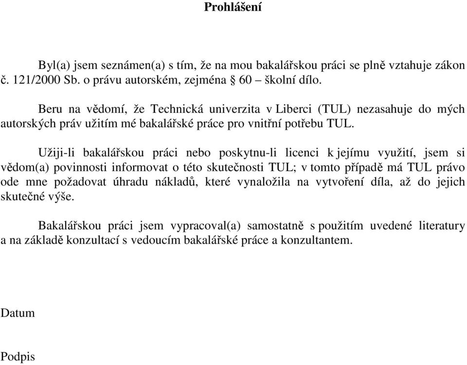 Užiji-li bakalářskou práci nebo poskytnu-li licenci k jejímu využití, jsem si vědom(a) povinnosti informovat o této skutečnosti TUL; v tomto případě má TUL právo ode mne