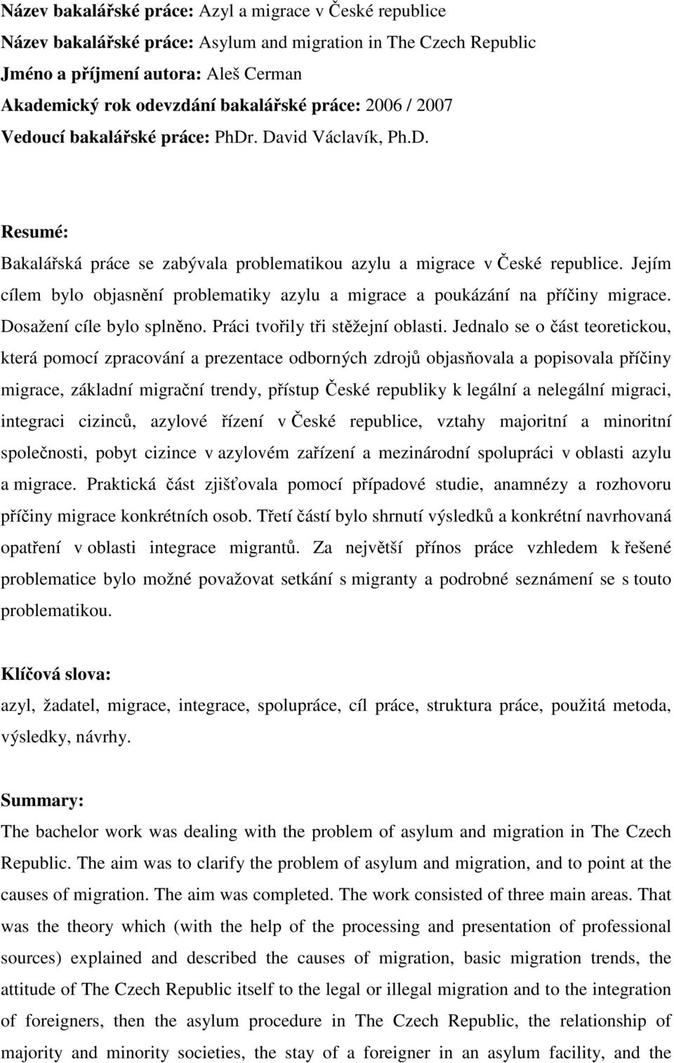 Jejím cílem bylo objasnění problematiky azylu a migrace a poukázání na příčiny migrace. Dosažení cíle bylo splněno. Práci tvořily tři stěžejní oblasti.