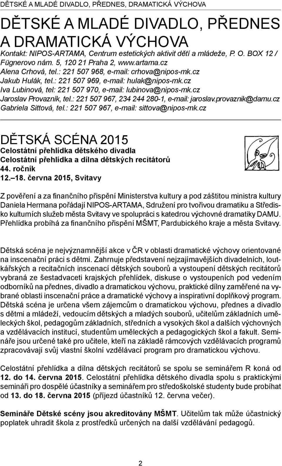 cz Iva Lubinová, tel: 221 507 970, e-mail: lubinova@nipos-mk.cz Jaroslav Provazník, tel.: 221 507 967, 234 244 280-1, e-mail: jaroslav.provaznik@damu.cz Gabriela Sittová, tel.