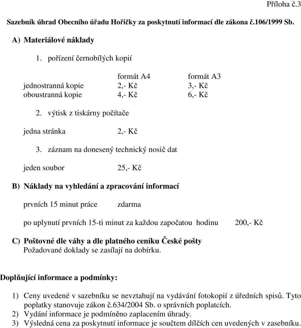 záznam na donesený technický nosič dat jeden soubor 25,- Kč B) Náklady na vyhledání a zpracování informací prvních 15 minut práce zdarma po uplynutí prvních 15-ti minut za každou započatou hodinu