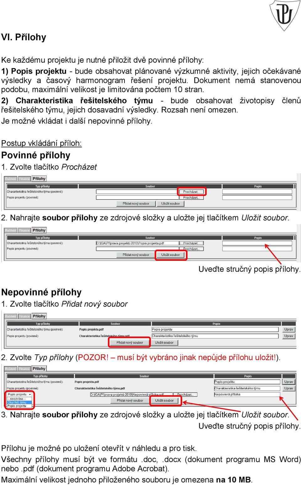 Rozsah není omezen. Je možné vkládat i další nepovinné přílohy. Postup vkládání příloh: Povinné přílohy 1. Zvolte tlačítko Procházet 2.